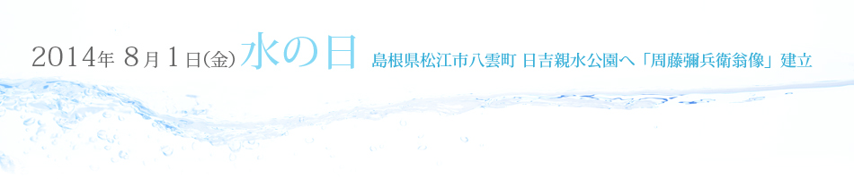8月1日水の日　島根県松江市八雲町日吉親水公園へ「周藤彌兵衛翁像」建立